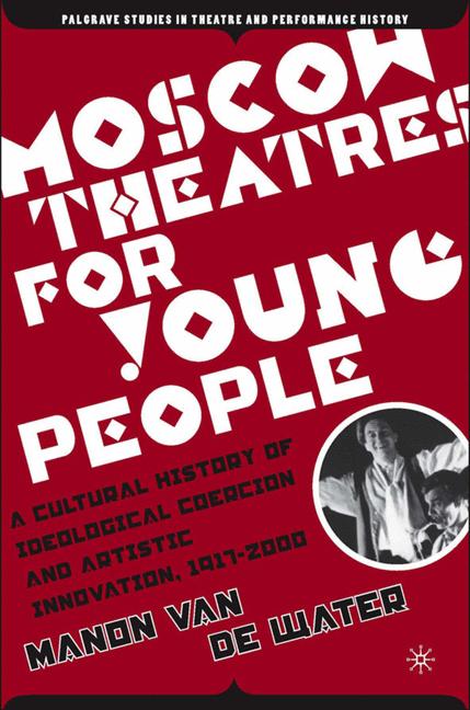 Moscow Theatres for Young People: A Cultural History of Ideological Coercion and Artistic Innovation