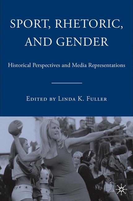 Sport, Rhetoric, and Gender Historical Perspectives and Media Representations