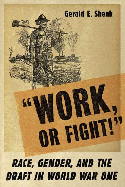 "Work or Fight!" : Race, Gender, and the Draft in World War One