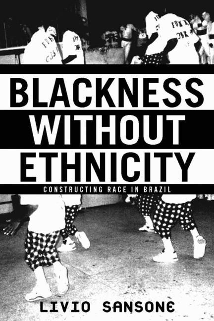 Blackness Without Ethnicity : Constructing Race in Brazil