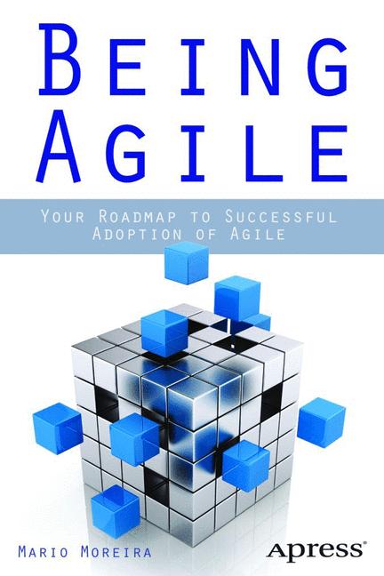 Being Agile : Your Roadmap to Successful Adoption of Agile