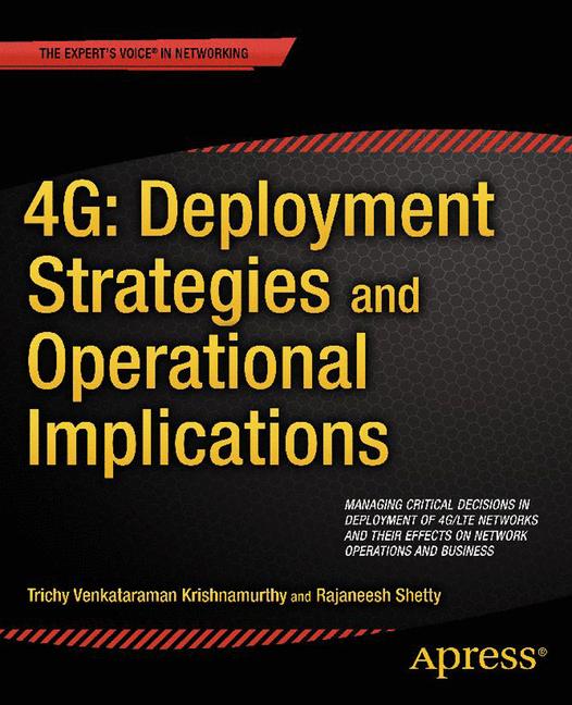 4G: Deployment Strategies and Operational Implications : Managing Critical Decisions in Deployment of 4G/LTE Networks and their Effects on Network Operations and Business