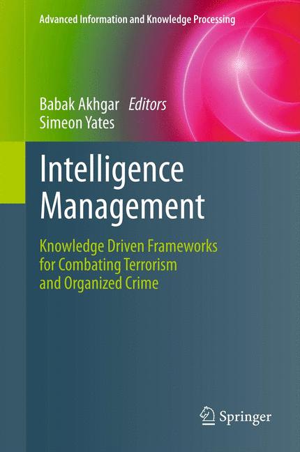 Intelligence Management : Knowledge Driven Frameworks for Combating Terrorism and Organized Crime
