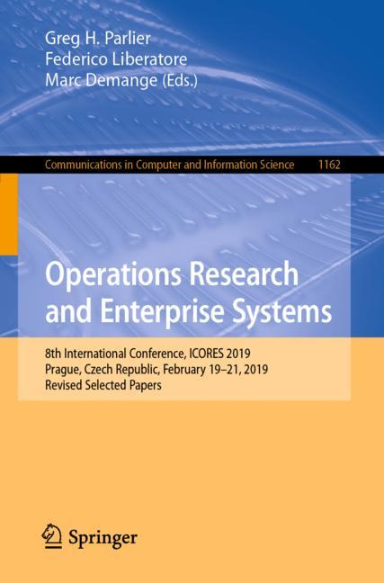 Operations Research and Enterprise Systems : 8th International Conference, ICORES 2019, Prague, Czech Republic, February 19-21, 2019, Revised Selected Papers