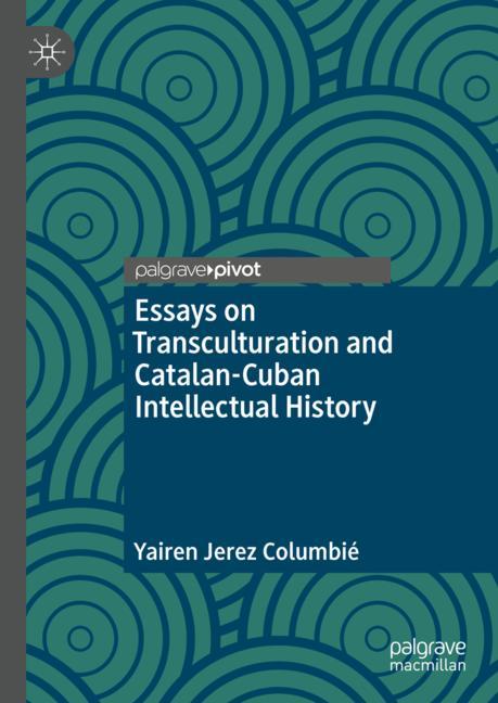 Essays On Transculturation And Catalan-Cuban Intellectual H…