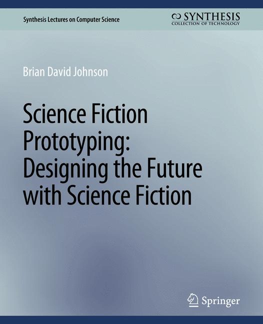 Science Fiction Prototyping : Designing the Future with Science Fiction