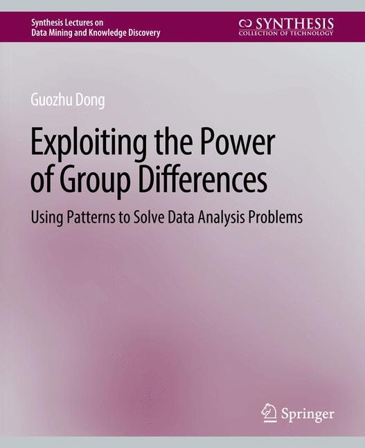 Exploiting the Power of Group Differences : Using Patterns to Solve Data Analysis Problems