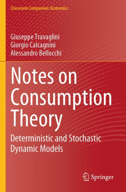 Notes on Consumption Theory : Deterministic and Stochastic Dynamic Models