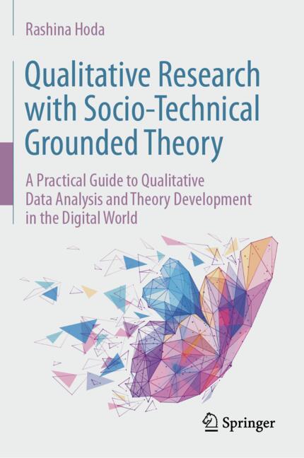 Qualitative Research with Socio-Technical Grounded Theory : A Practical Guide to Qualitative Data Analysis and Theory Development in the Digital World