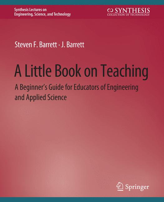 Little Book on Teaching : A Beginner's Guide for Educators of Engineering and Applied Science