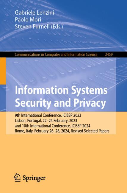 Information Systems Security and Privacy : 9th International Conference, ICISSP 2023, Lisbon, Portugal, 2224 February, 2023, and 10th International Conference, ICISSP 2024, Rome, Italy, February 262