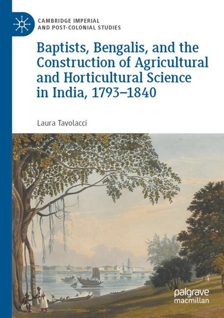 Baptists, Bengalis, and the Construction of Agricultural and Horticultural Science in India, 1793–1840