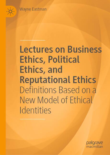 Lectures On Business Ethics, Political Ethics, And Reputational Ethics