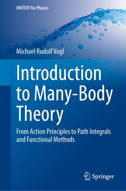 Introduction to Many-Body Theory : From Action Principles to Path Integrals and Functional Methods