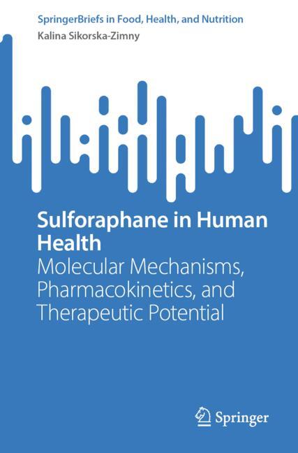 Sulforaphane In Human Health : Molecular Mechanisms, Pharmacokinetics, And Therapeutic Potential Kalina Sikorska-Zimny - Image 5