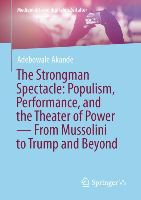 The Strongman Spectacle: Populism, Performance, and the Theater of Power — From Mussolini to Trump and Beyond