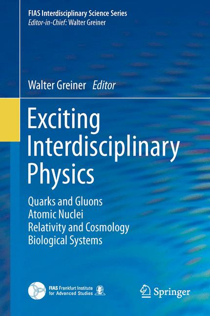 Exciting Interdisciplinary Physics : Quarks and Gluons / Atomic Nuclei / Relativity and Cosmology / Biological Systems