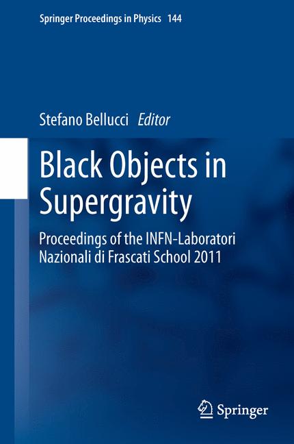 Black Objects in Supergravity : Proceedings of the INFN-Laboratori Nazionali di Frascati School 2011