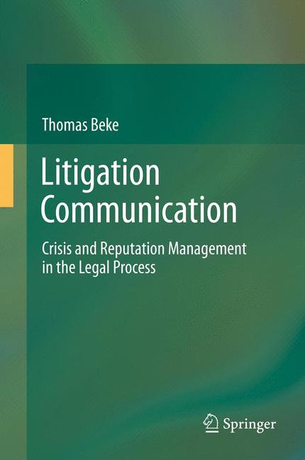 Litigation Communication : Crisis and Reputation Management in the Legal Process