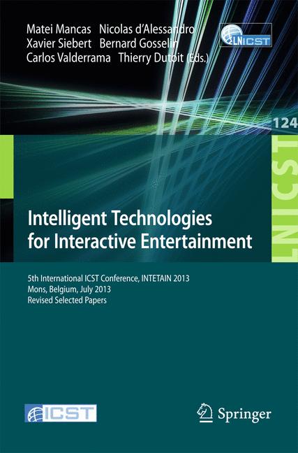 Intelligent Technologies for Interactive Entertainment : 5th International ICST Conference, INTETAIN 2013, Mons, Belgium, July 3-5, 2013, Revised Selected Papers