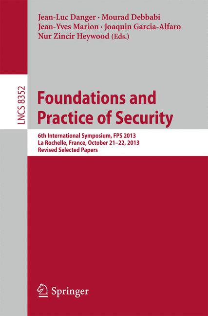 Foundations and Practice of Security : 6th International Symposium, FPS 2013, La Rochelle, France, October 21-22, 2013, Revised Selected Papers