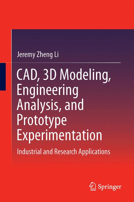 CAD, 3D Modeling, Engineering Analysis, and Prototype Experimentation : Industrial and Research Applications