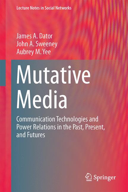Mutative Media : Communication Technologies and Power Relations in the Past, Present, and Futures