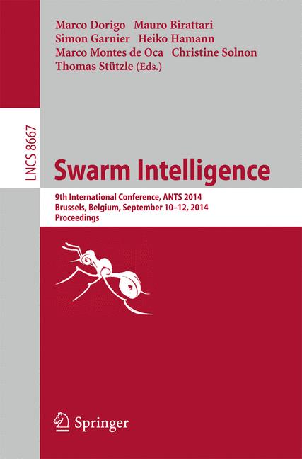 Swarm Intelligence : 9th International Conference, ANTS 2014, Brussels, Belgium, September 10-12, 2014. Proceedings