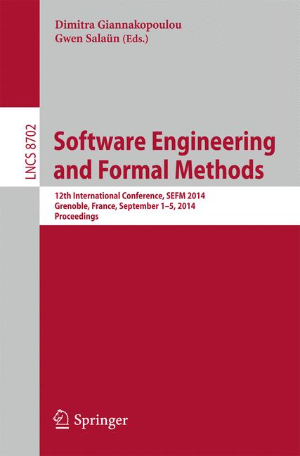 Software Engineering and Formal Methods : 12th International Conference, SEFM 2014, Grenoble, France, September 1-5, 2014, Proceedings