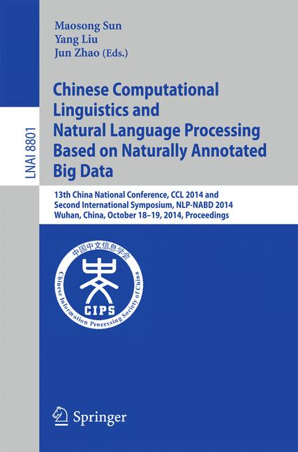 Chinese Computational Linguistics and Natural Language Processing Based on Naturally Annotated Big Data : 13th China National Conference, CCL 2014, and First International Symposium, NLP-NABD 2014, Wu