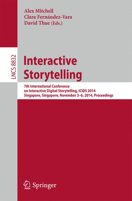 Interactive Storytelling : 7th International Conference on Interactive Digital Storytelling, ICIDS 2014, Singapore, Singapore, November 3-6, 2014, Proceedings