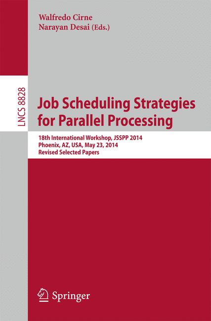 Job Scheduling Strategies for Parallel Processing : 18th International Workshop, JSSPP 2014, Phoenix, AZ, USA, May 23, 2014. Revised Selected Papers