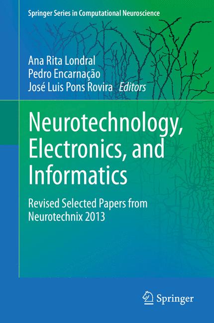 Neurotechnology, Electronics, and Informatics : Revised Selected Papers from Neurotechnix 2013