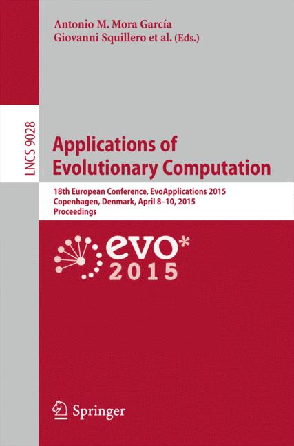 Applications of Evolutionary Computation : 18th European Conference, EvoApplications 2015, Copenhagen, Denmark, April 8-10, 2015, Proceedings