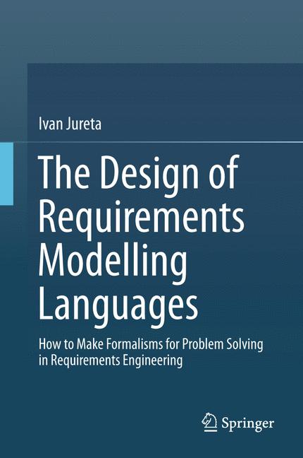 Design of Requirements Modelling Languages : How to Make Formalisms for Problem Solving in Requirements Engineering