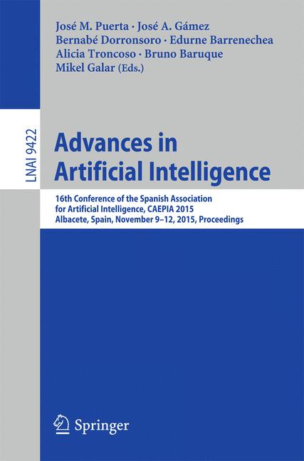 Advances in Artificial Intelligence : 16th Conference of the Spanish Association for Artificial Intelligence, CAEPIA 2015 Albacete, Spain, November 9-12, 2015 Proceedings