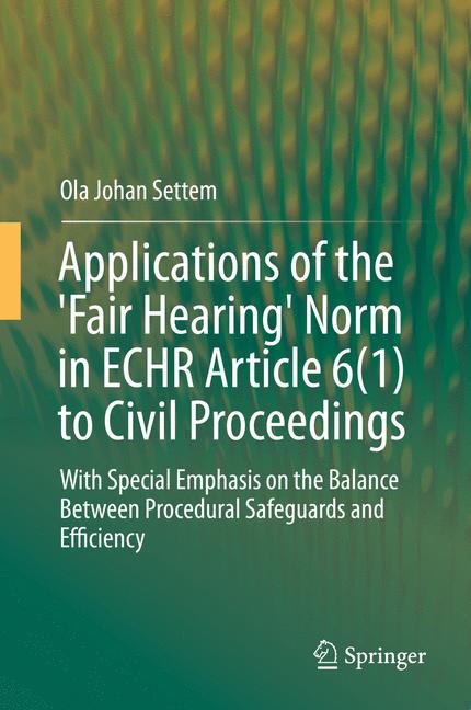 Applications of the 'Fair Hearing' Norm in ECHR Article 6(1) to Civil Proceedings : With Special Emphasis on the Balance Between Procedural Safeguards and Efficiency