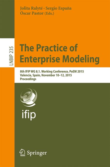 Practice of Enterprise Modeling : 8th IFIP WG 8.1. Working Conference, PoEM 2015, Valencia, Spain, November 10-12, 2015, Proceedings