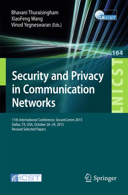 Security and Privacy in Communication Networks : 11th International Conference, SecureComm 2015, Dallas, TX, USA, October 26-29, 2015, Revised Selected Papers