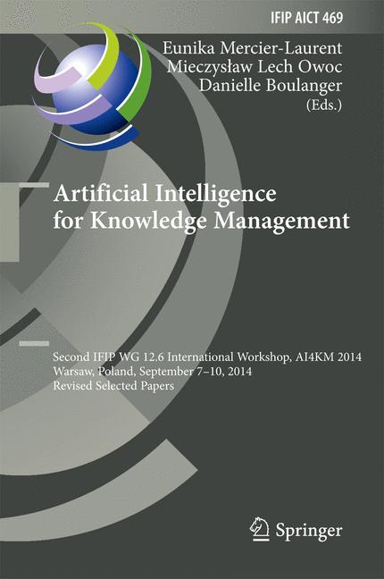 Artificial Intelligence for Knowledge Management : Second IFIP WG 12.6 International Workshop, AI4KM 2014, Warsaw, Poland, September 7-10, 2014, Revised Selected Papers