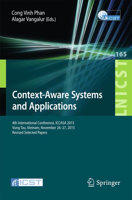 Context-Aware Systems and Applications : 4th International Conference, ICCASA 2015, Vung Tau, Vietnam, November 26-27, 2015, Revised Selected Papers