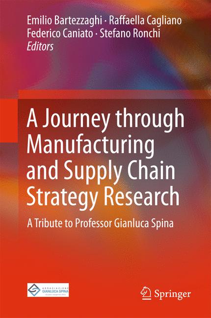 Journey through Manufacturing and Supply Chain Strategy Research : A Tribute to Professor Gianluca Spina