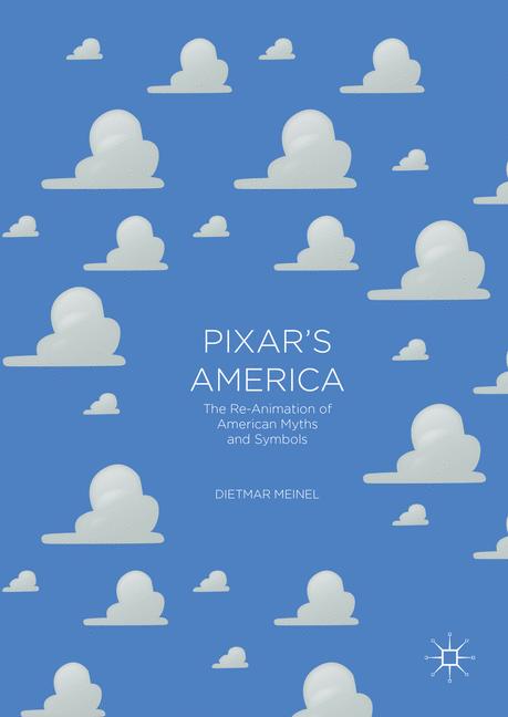 Pixar's America : The Re-Animation of American Myths and Symbols