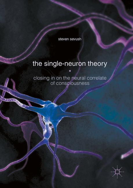 Single-Neuron Theory : Closing in on the Neural Correlate of Consciousness