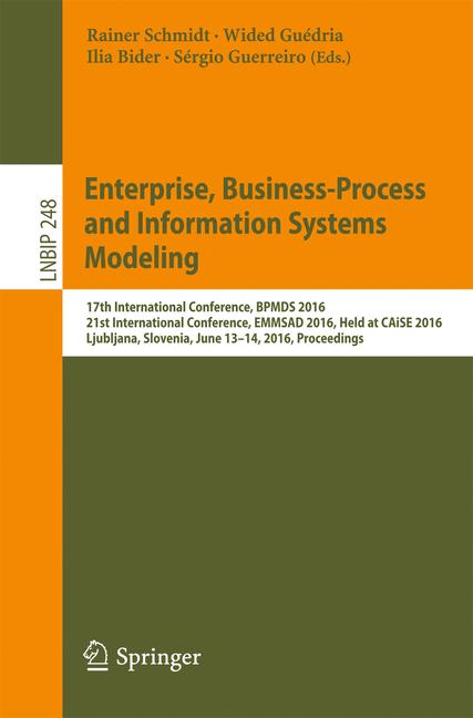 Enterprise, Business-Process and Information Systems Modeling : 17th International Conference, BPMDS 2016, 21st International Conference, EMMSAD 2016, Held at CAiSE 2016, Ljubljana, Slovenia, June 13-