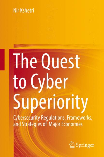 Quest to Cyber Superiority : Cybersecurity Regulations, Frameworks, and Strategies of Major Economies