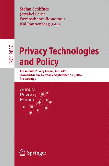 Privacy Technologies and Policy : 4th Annual Privacy Forum, APF 2016, Frankfurt/Main, Germany, September 7-8, 2016, Proceedings