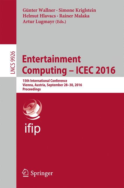 Entertainment Computing - ICEC 2016 : 15th IFIP TC 14 International Conference, Vienna, Austria, September 28-30, 2016, Proceedings
