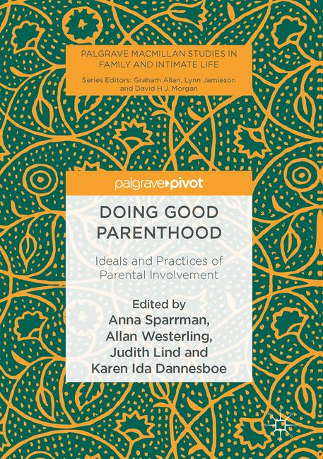 Doing Good Parenthood : Ideals and Practices of Parental Involvement