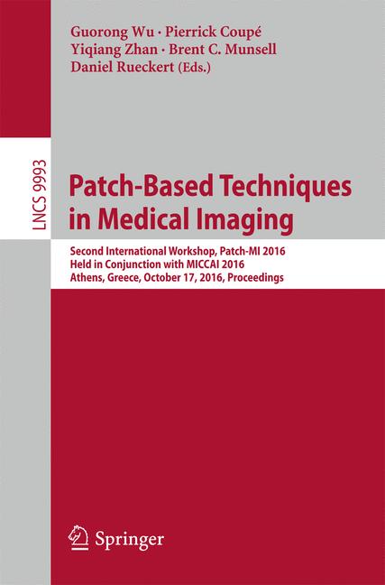 Patch-Based Techniques in Medical Imaging : Second International Workshop, Patch-MI 2016, Held in Conjunction with MICCAI 2016, Athens, Greece, October 17, 2016, Proceedings